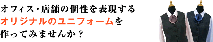 オフィス・店舗の個性を表現するオリジナルのユニフォームを作ってみませんか?
